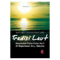 Image of Antara Tanah dan Air: Tradisi Laut Masyarakat Pulau-Pulau Kecil di Kepulauan Aru, Maluku