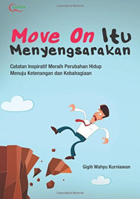 Image of Move On itu Menyengsarakan: Catatan Inspiratif Meraih Perubahan Hidup Menuju Ketenangan dan Kebahagiaan