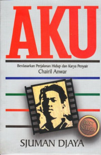 Image of Aku :berdasarkan perjalanan hidup dan karya penyair Chairil Anwar