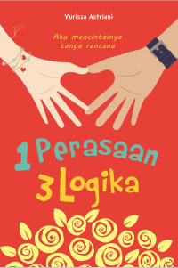 Image of 1 Perasaan 3 Logika : Aku Mencintainya Tanpa Rencana